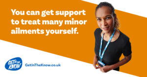 Image of a female health professional, wearing a lanyard. Alongside this text reads: You can get support to treat many minor ailments yourself. Image also contains the Get in the Know logo and www.getintheknow.co.uk