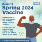 Covid-19 Spring 2024 Vaccine. People aged 75 and over are now due for their spring Covid-19 vaccine. Contact your GP practice or visit one of our walk-in clinics to get yours. https://leicesterleicestershireandrutland.icb.nhs.uk/